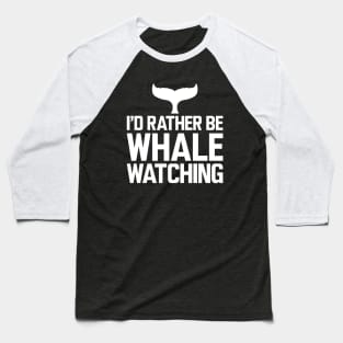 Whale - I'd rather be whale watching w Baseball T-Shirt